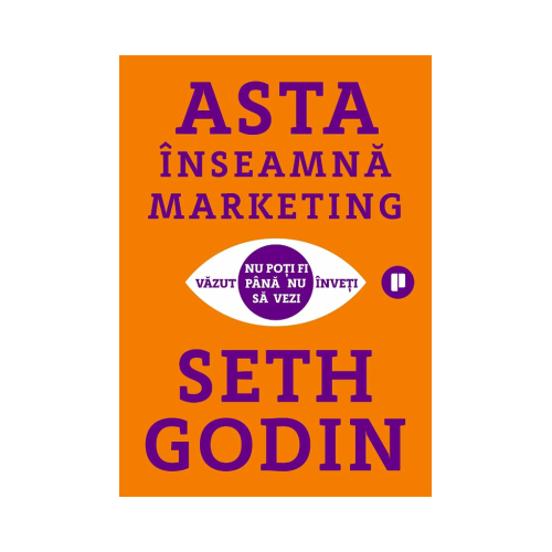 Asta inseamna marketing. Nu poti fi vazut pana nu inveti sa vezi - Seth Godin