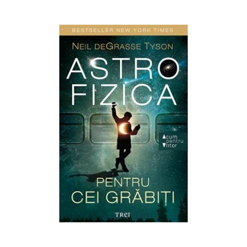 Astrofizica pentru cei grabiti - Neil deGrasse Tyson
