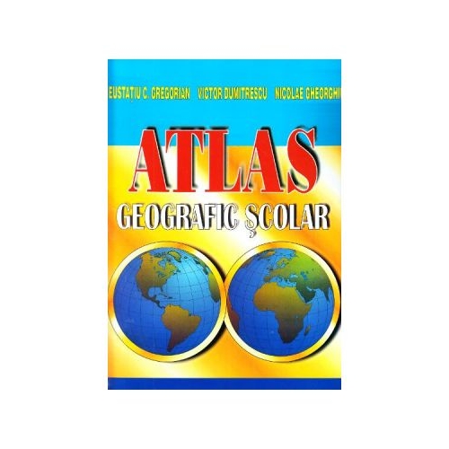 Atlas geografic scolar - Eustatiu C. Gregorian, Victor Dumitrescu, Nicolae Gheorghiu Atlase Harti de perete si Planse tematice Astro