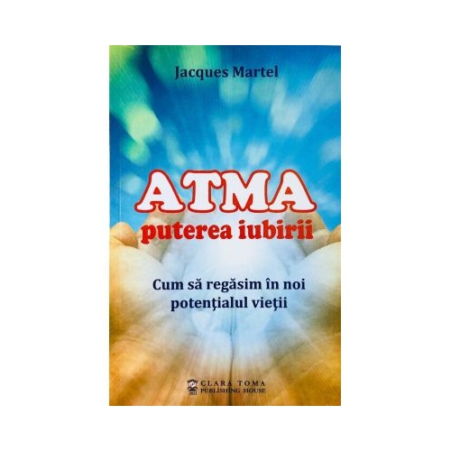 Atma puterea iubirii. Cum sa regasim in noi potentialul vietii - Jacques Martel Carti dezvoltare personala Ascendent grupdzc