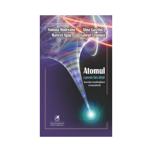 Atomul. O poveste fara sfarsit. Incursiune transdisciplinara si transculturala - Simona Modreanu, Marcel Agop, Alina Gavrilut, Gabriel Crumpei