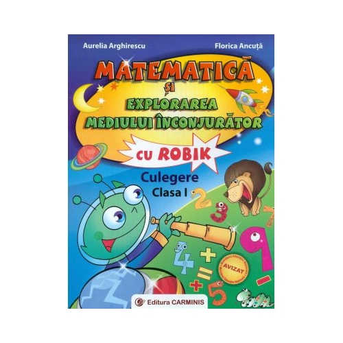 Matematica si explorarea mediului inconjurator cu ROBIK. Culegere Clasa I - Florica Ancuta, editura Carminis
