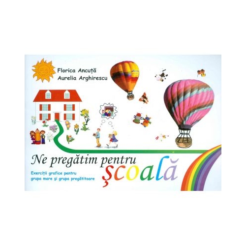 Ne pregatim pentru scoala. Exercitii grafice pentru grupa mare si grupa pregatitoare - Florica Ancuta