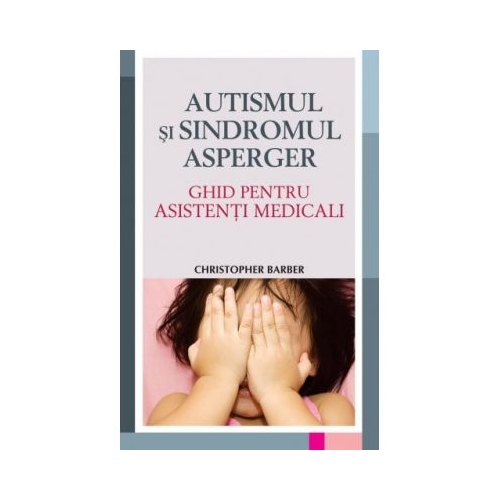 Autismul si Sindromul Asperger. Ghid pentru asistentii medicali