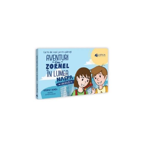 Aventuri cu Zornel in lumea Naspa. Acasa - George Bonea, Editura Evrika, Povesti pentru copii