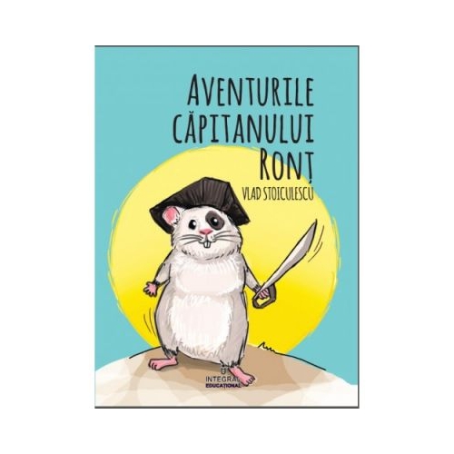 Aventurile capitanului Ront - Vlad Stoiculescu, editura Integral. Carte pentru copii