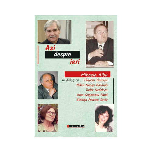 Azi despre ieri. In dialog cu Theodor Damian, Mihai Neagu Basarab... - Mihaela Albu
