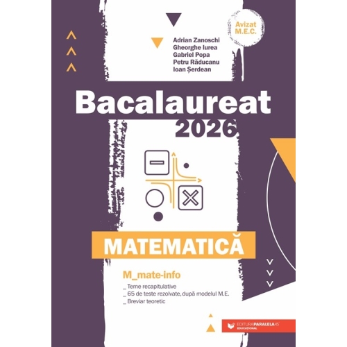 Bacalaureat 2023. Matematica M_Mate-Info - Gheorghe Iurea, Adrian Zanoschi Matematica Clasa 12 Paralela 45 grupdzc