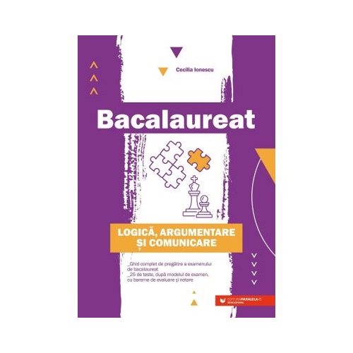 Bacalaureat. Logica, argumentare si comunicare. Ghid complet de pregatire a examenului de Bacalaureat - Cecilia Ionescu Altele Clasele 9-12 Paralela 45 grupdzc