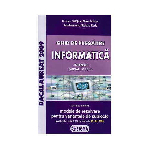 Ghid de pregatire INFORMATICA INTENSIV (PASCAL | C/C ++) - Susana Galatea, Ed. Sigma, Auxiliare Bacalaureat Clasa 12