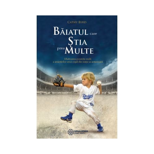 Baiatul care stia prea multe. Uluitoarea poveste reala a amintirilor unui copil despre viata sa anterioara - Cathy Byrd