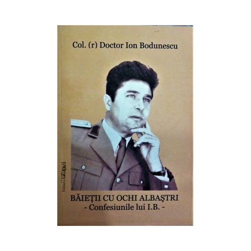 Baietii cu ochi albastri. Confesiunile lui Ion Bodunescu - Ion Bodunescu