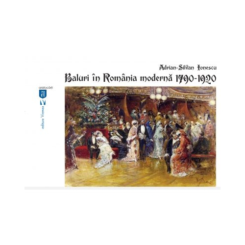 Baluri in Romania moderna 1790-1920 - Adrian-Silvan Ionescu