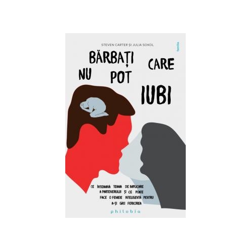 Barbati care nu pot iubi. Ce inseamna teama de implicare a partenerului si ce poate face o femeie inteligenta pentru a-si gasi fericirea - Steven Carter