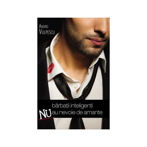 Barbatii inteligenti nu au nevoie de amante - Andrei Vulpescu