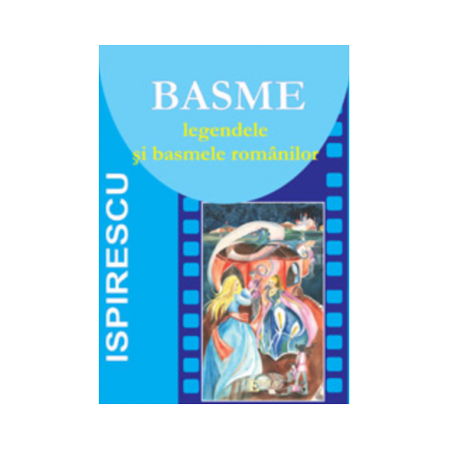 Basme. Legendele si basmele romanilor - Petre Ispirescu, Ed. Emia, Legende si basme pentru copii