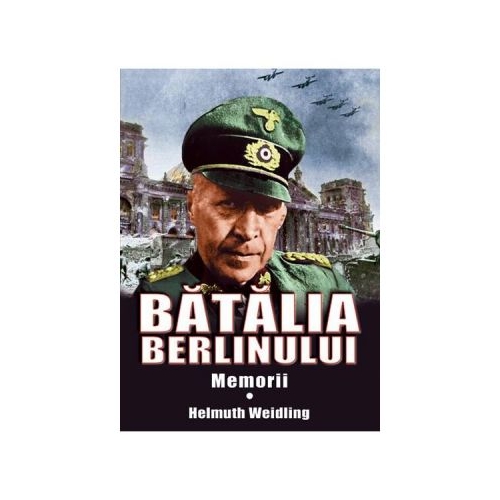 Batalia Berlinului. Memorii Volumul 1 - Helmuth Weidling