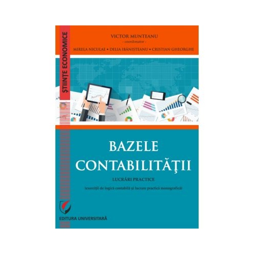Bazele contabilitatii. Lucrari practice (exercitii de logica contabila si lucrare monografica). Editia a VI-a revazuta si adaugita - Victor Munteanu