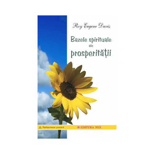 Bazele spirituale ale prosperitatii - Roy Eugene Davis. Traducere de Cristina Danasel