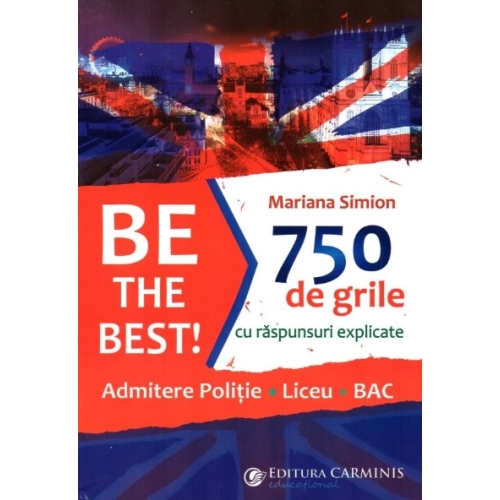Be the Best! 750 de grile cu raspunsuri explicate. Admitere politie. Liceu. BAC - Mariana Simion, editura Carminis