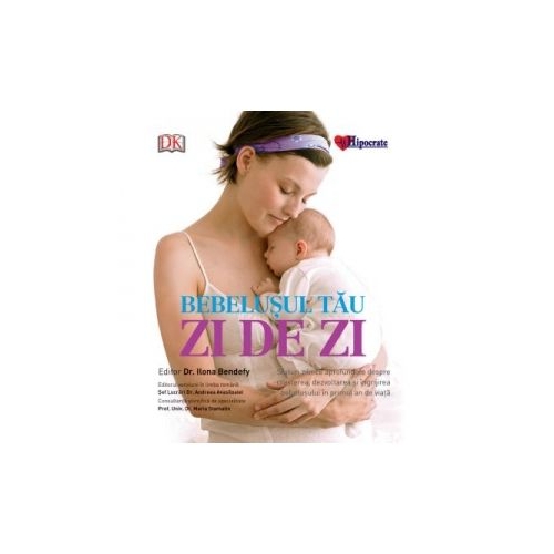 Bebelusul tau zi de zi. Sfaturi zilnice aprofundate despre cresterea, dezvoltarea si ingrijirea bebelusului in primul an de viata - Maria Stamatin, Andreea Avasiloaiei, Ilona Bendefy