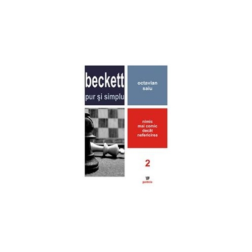 Beckett pur si simplu. Nimic mai comic decat nefericirea. Volumul 2 (Octavian Saiu)