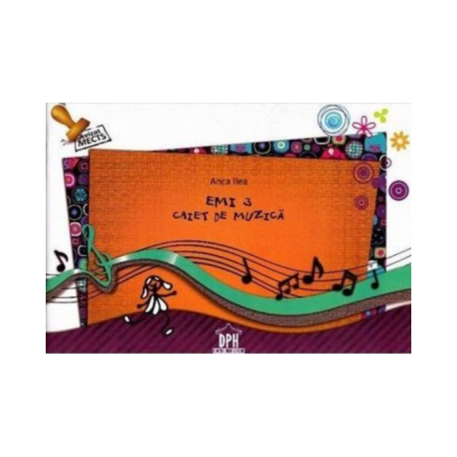 Emi 3. Caiet de muzica. Clasa a III-a - Anca Ilea, editura Didactica Publishing House