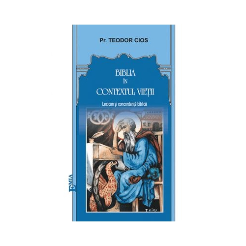 Biblia in contextul vietii. Lexicon si concordanta biblica - Teodor Cios