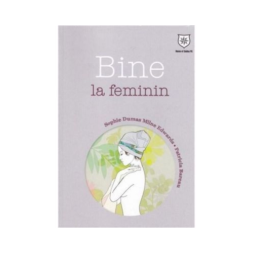 Bine la feminin - Sophie Dumas Milne Edwards, Patricia Bareau