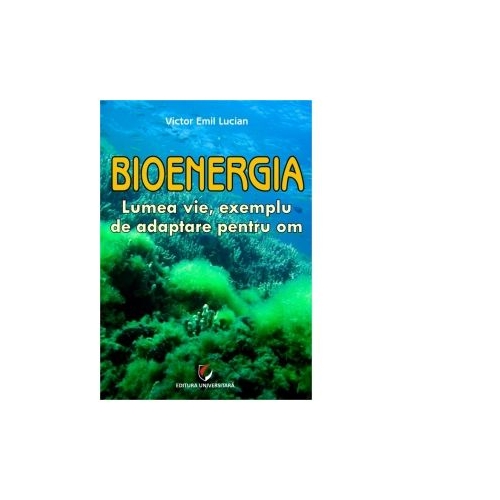 Bioenergia. Lumea vie, exemplu de adaptare pentru om - Victor Emil Lucian