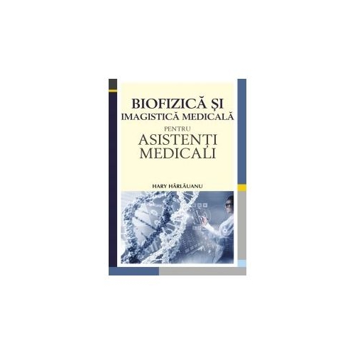 Biofizica si imagistica medicala pentru asistenti medicali - Hary Harlauanu, editura All