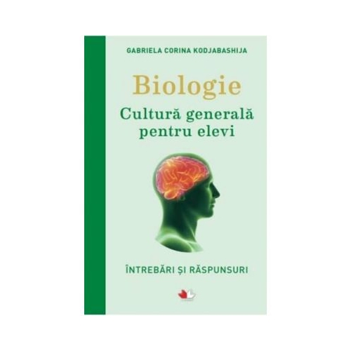 Biologie. Cultura generala pentru elevi. Intrebari si raspunsuri - Gabriela Corina Kodzabasija