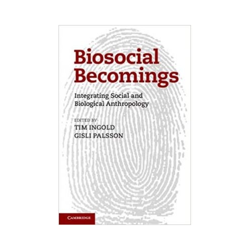 Biosocial Becomings: Integrating Social and Biological Anthropology - Tim Ingold, Gisli Palsson