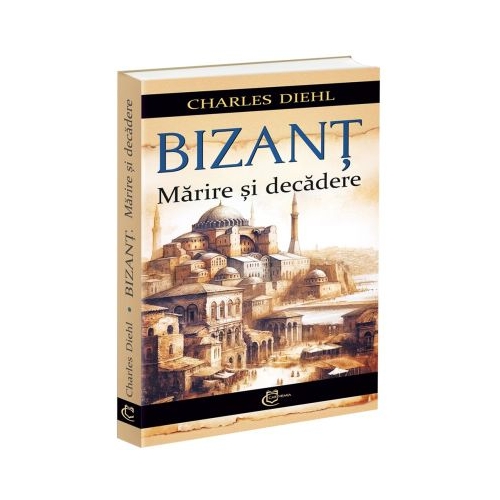 Bizant. Marire si decadere - Charles Diehl