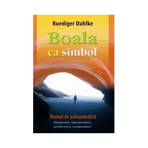 Boala ca simbol. Manual de psihosomatica - Ruediger Dahlke Psihoterapie Adevar Divin grupdzc