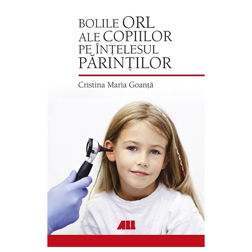 Bolile ORL ale copiilor pe intelesul parintilor - Cristina Maria Goanta