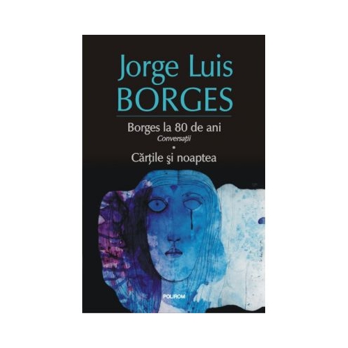 Borges la 80 de ani. Conversatii. Cartile si noaptea - Jorge Luis Borges