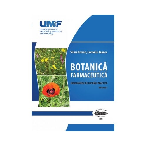 Botanica Farmaceutica. Volumul 1 - Silvia Oroian, Corneliu Tanase