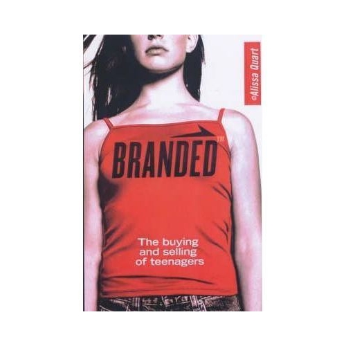 Branded. The Buying And Selling of Teenagers - Alissa Quart