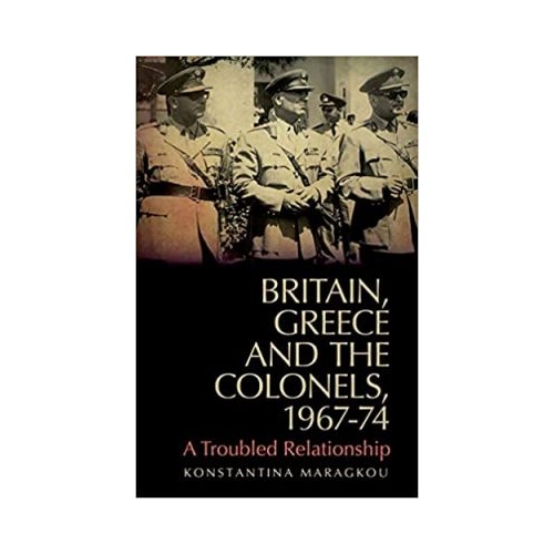Britain, Greece and the Colonels, 1967-74 - Konstantina Maragkou