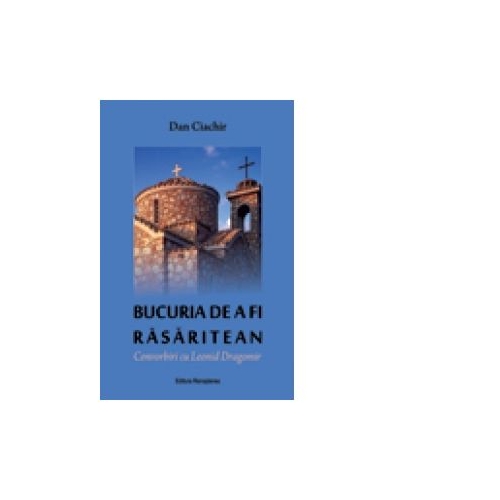 Bucuria de a fi rasaritean. Convorbiri cu Leonid Dragomir - Dan Ciachir