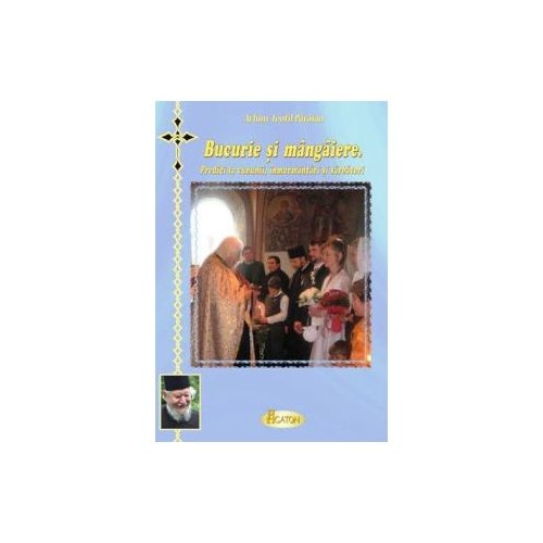 Bucurie si mangaiere. Predici la cununii, inmormantari si sarbatori - Arhimandritul Teofil Paraian