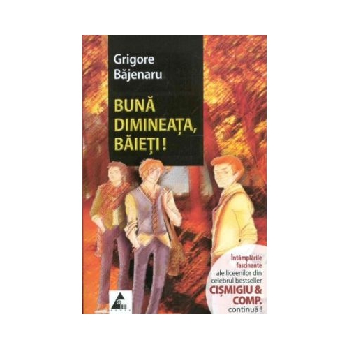 Buna dimineata, baieti! (Continuare romanului Cismigiu et Comp) - Grigore Bajenaru. Volum publicat de editura Agora