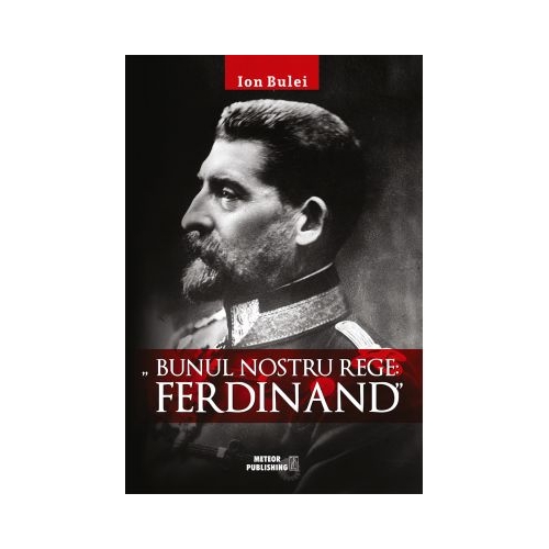 Bunul nostru rege Ferdinad - Ion Bulei