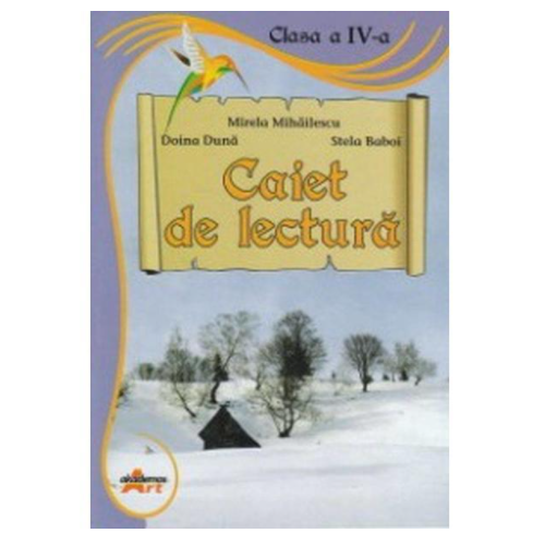 Caiet de lectura. Clasa a IV-a - Mirela Mihailescu, Doina Duna, Stela Baboi - editura Akademos Art