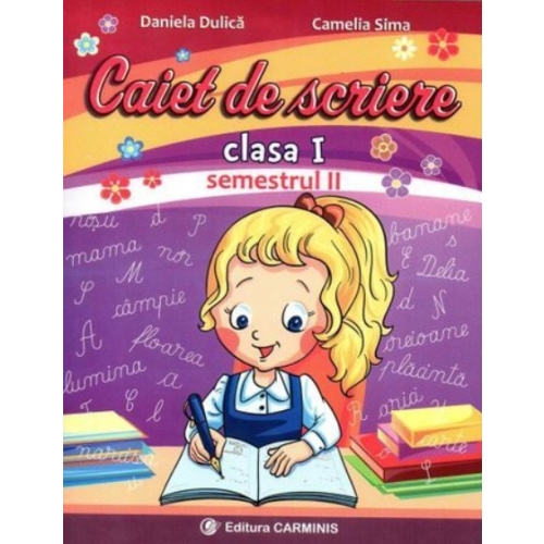 Caiet de scriere. Clasa I. Semestrul II - Daniela Dulica, Camelia Sima, editura Carminis