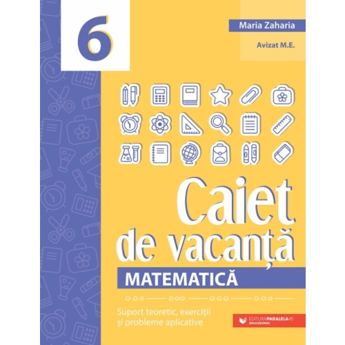 Matematica. Caiet de vacanta. Suport teoretic exercitii si probleme aplicative. Clasa a 6-a editia a 5-a - Maria Zaharia