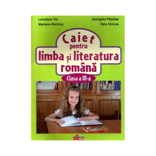 Caiet pentru limba si literatura romana pentru clasa a III-a - Loredana Toc - editura Akademos Art