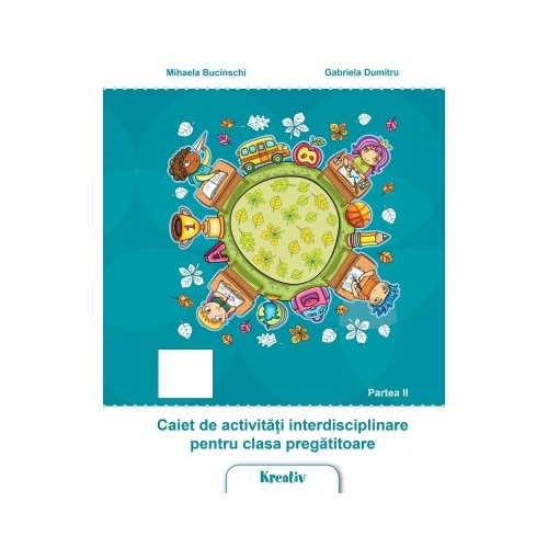 Caiet de activitati interdisciplinare pentru clasa pregatitoare semestrul al II-lea - Mihaela Bucinschi, editura Kreativ