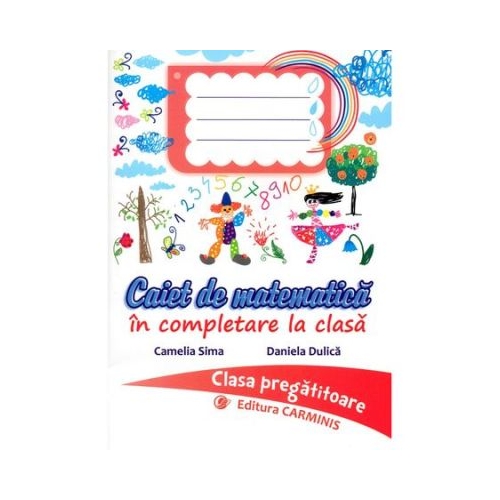 Caiet de matematica in completare la clasa. Clasa pregatitoare - Camelia Sima, editura Carminis